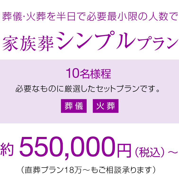 葬儀・火葬を半日で必要最小限の人数で 家族葬シンプルプラン 10名様程 約550,000円（税込）